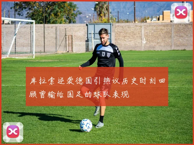库拉索逆袭德国引热议历史时刻回顾曾输给国足的球队表现