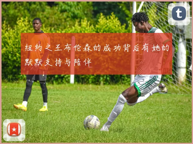 纽约之王布伦森的成功背后有她的默默支持与陪伴